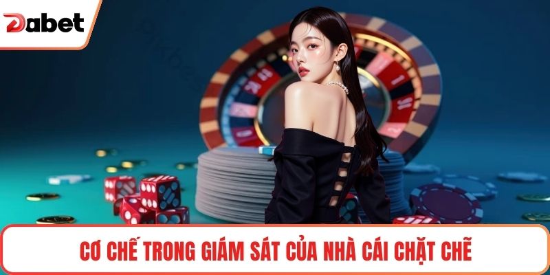 Cơ chế trong giám sát của nhà cái chặt chẽ