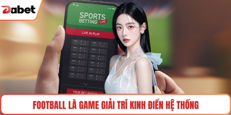 Football là game giải trí kinh điển hệ thống