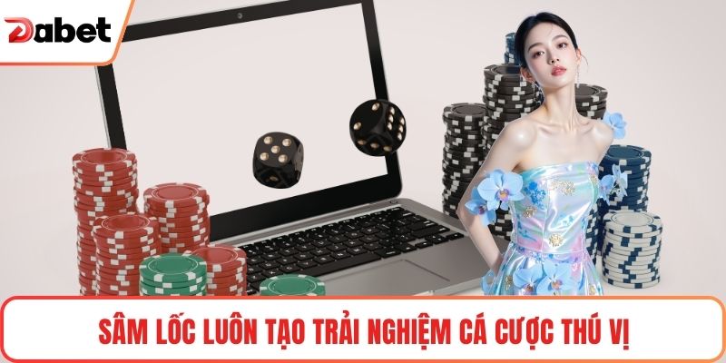 Sâm Lốc luôn tạo trải nghiệm cá cược thú vị