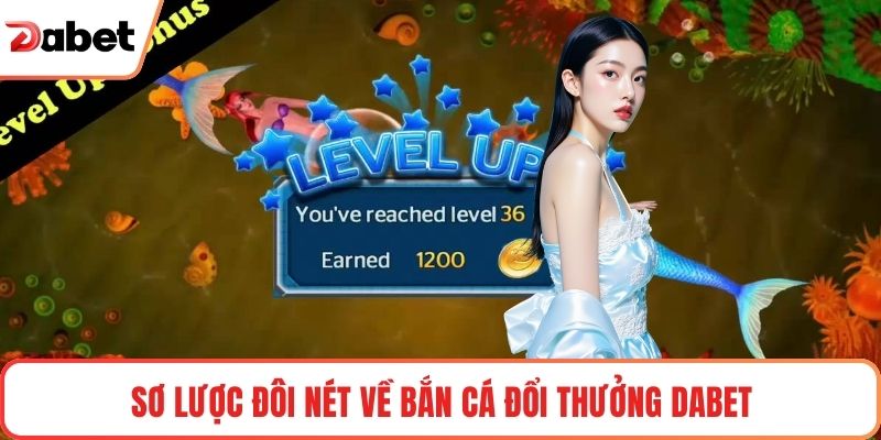 Sơ lược đôi nét về Bắn cá đổi thưởng Dabet