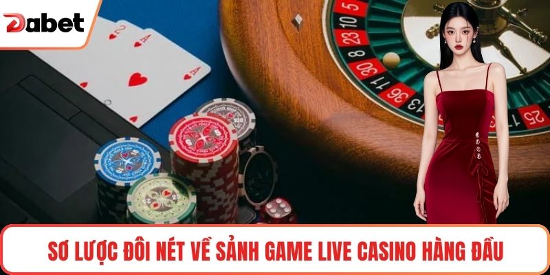 Sơ lược đôi nét về sảnh game Live Casino hàng đầu