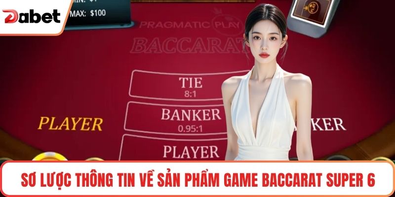 Sơ lược thông tin về sản phẩm game Baccarat Super 6
