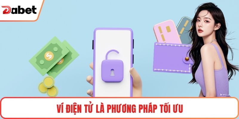 Nạp Tiền Tài Khoản Dabet Nhanh Chóng, An Toàn, Tiện Lợi 3 Ví điện tử là phương pháp tối ưu